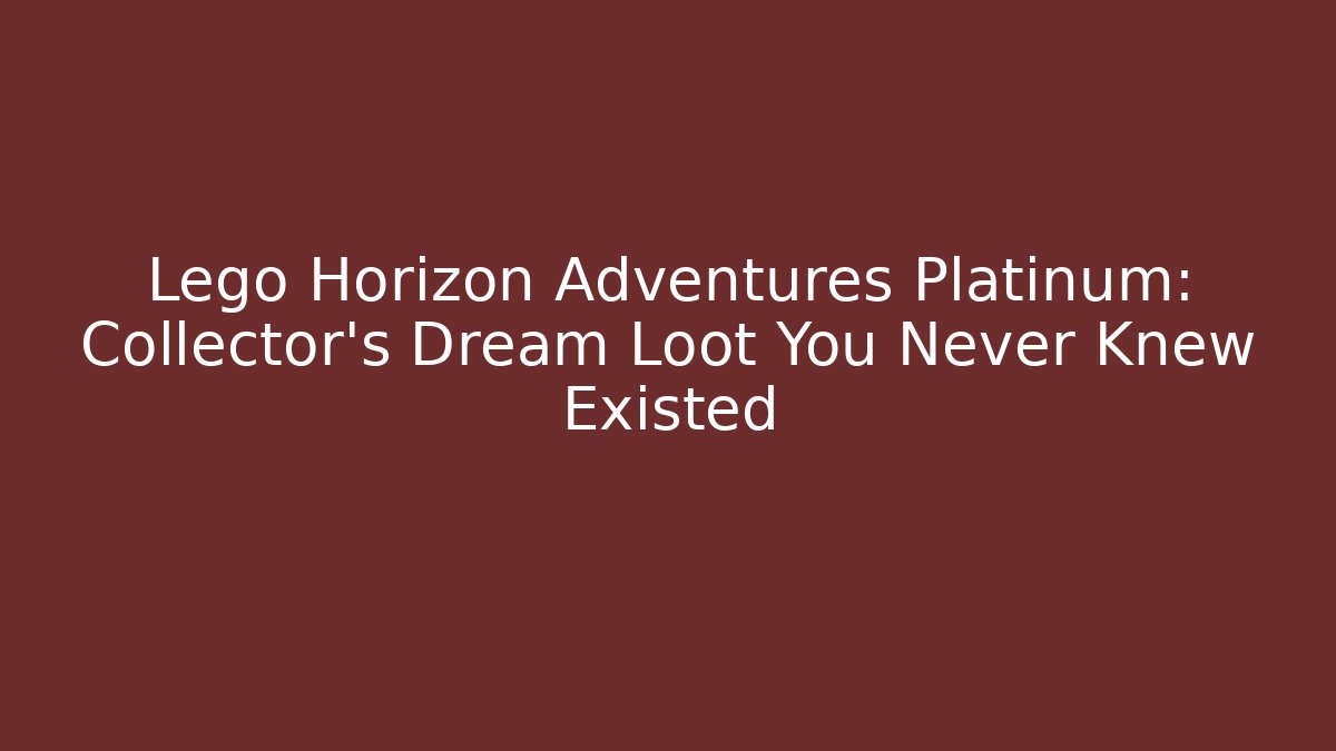Lego Horizon Adventures Platinum: Collector's Dream Loot You Never Knew Existed
