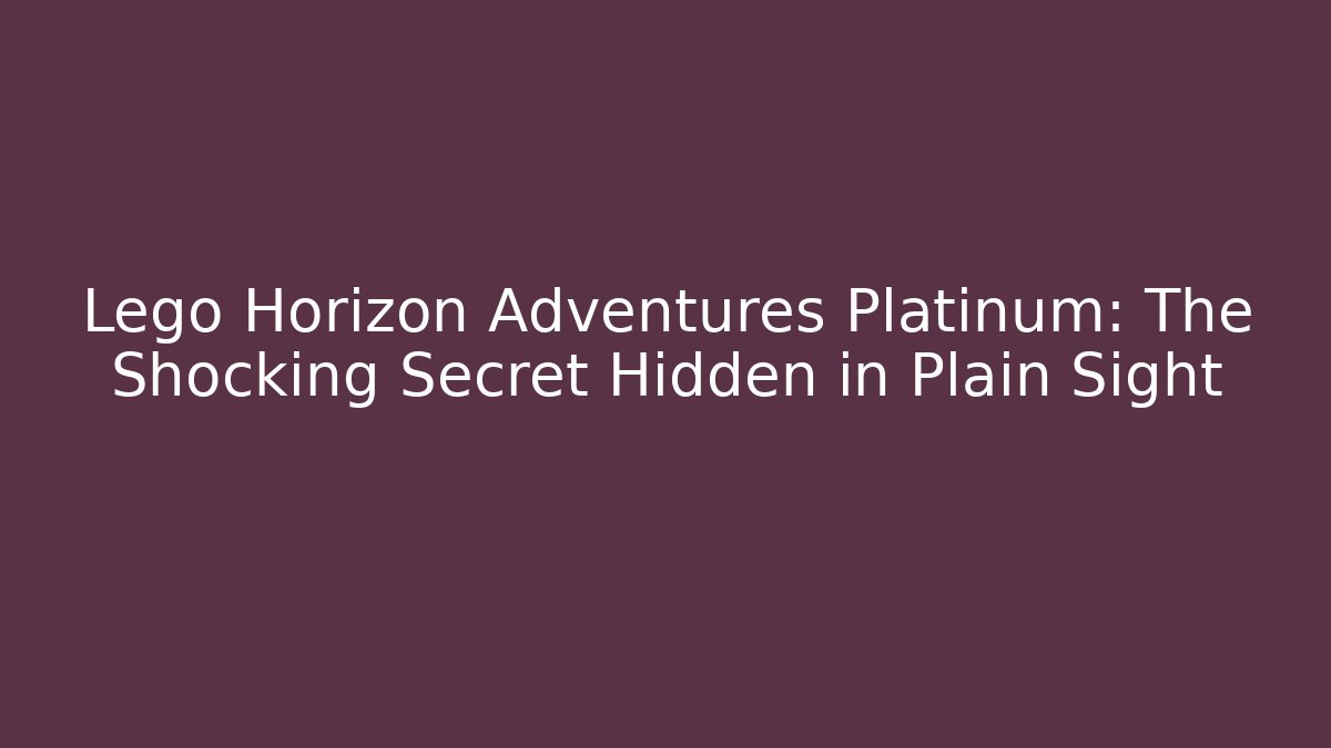 Lego Horizon Adventures Platinum: The Shocking Secret Hidden in Plain Sight