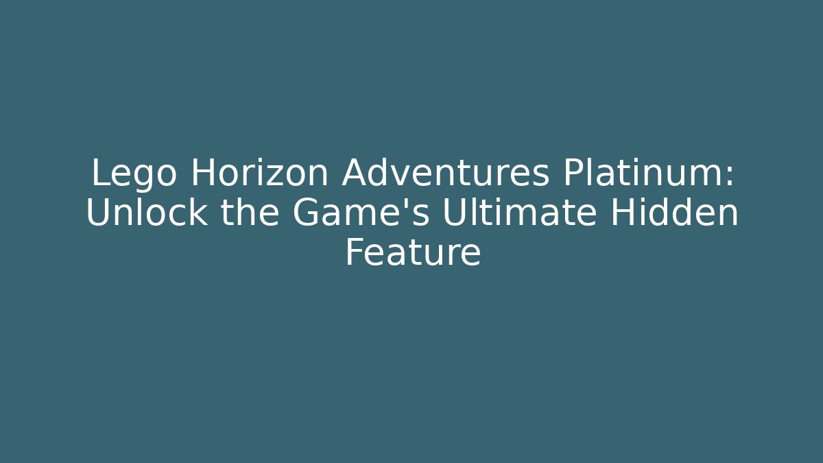 Lego Horizon Adventures Platinum: Unlock the Game's Ultimate Hidden Feature