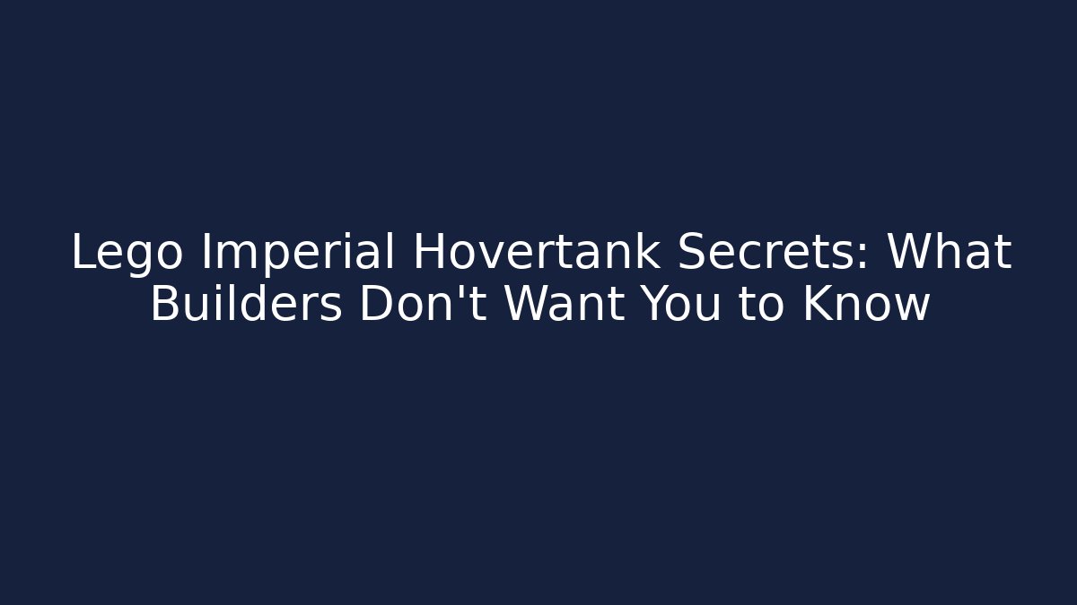 Lego Imperial Hovertank Secrets: What Builders Don't Want You to Know