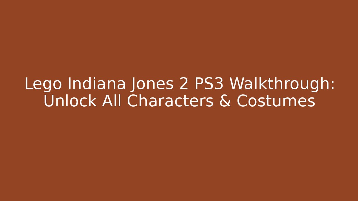 Lego Indiana Jones 2 PS3 Walkthrough: Unlock All Characters & Costumes