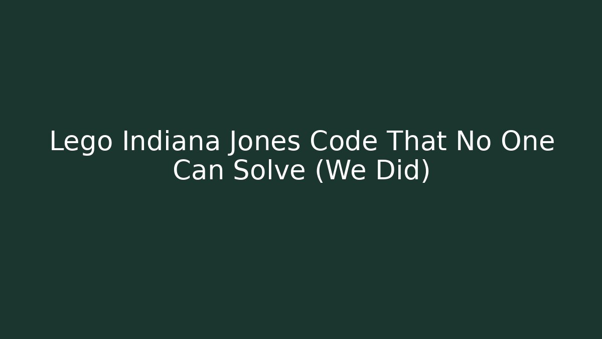 Lego Indiana Jones Code That No One Can Solve (We Did) - Create More Assets