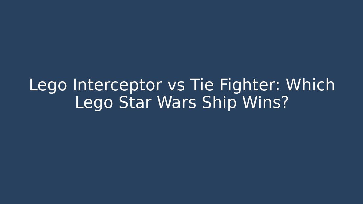 Lego Interceptor vs Tie Fighter: Which Lego Star Wars Ship Wins?