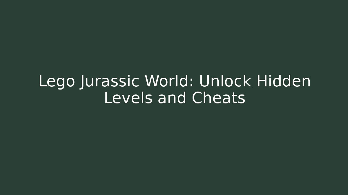 Lego Jurassic World: Unlock Hidden Levels and Cheats