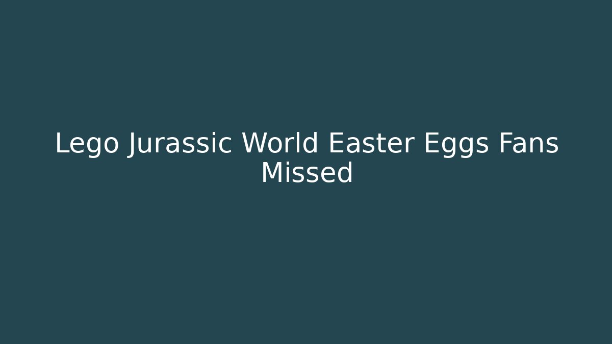 Lego Jurassic World Easter Eggs Fans Missed - Create More Assets