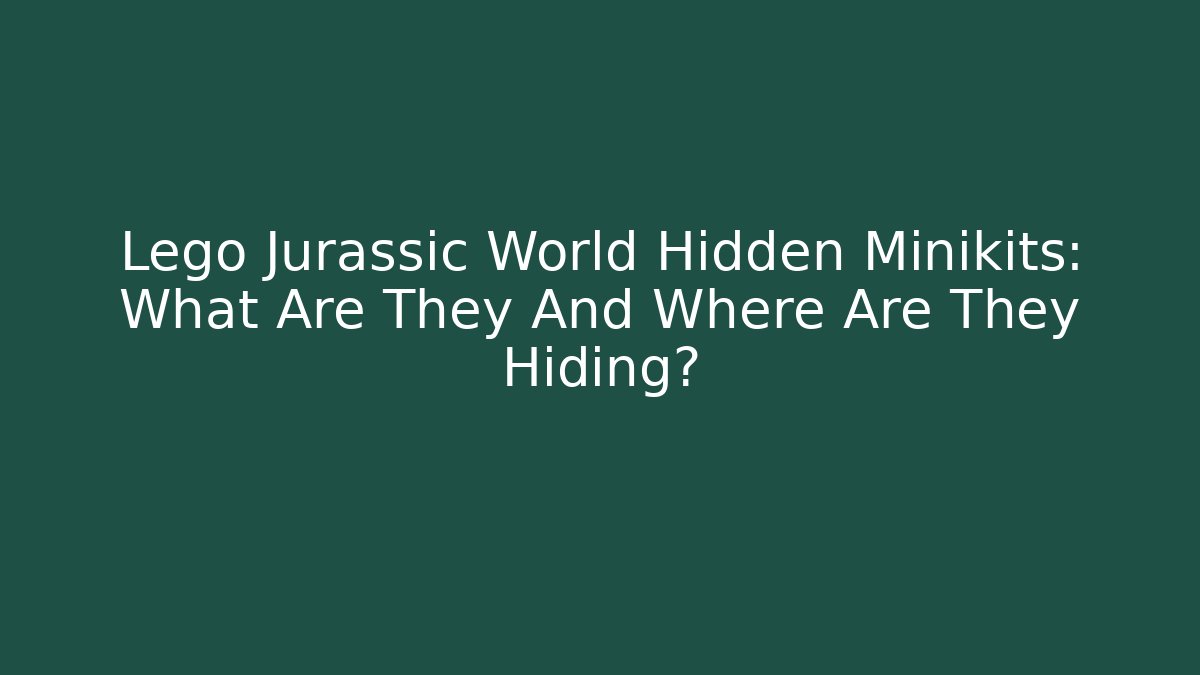 Lego Jurassic World Hidden Minikits: What Are They And Where Are They Hiding?