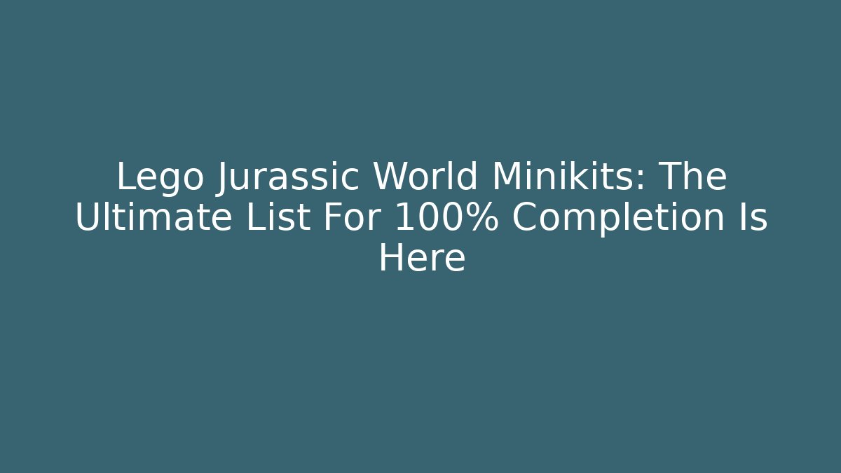 Lego Jurassic World Minikits: The Ultimate List For 100% Completion Is Here