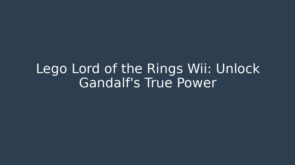 Lego Lord of the Rings Wii: Unlock Gandalf's True Power