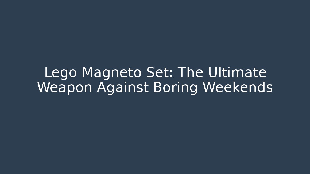 Lego Magneto Set: The Ultimate Weapon Against Boring Weekends - Create More Assets