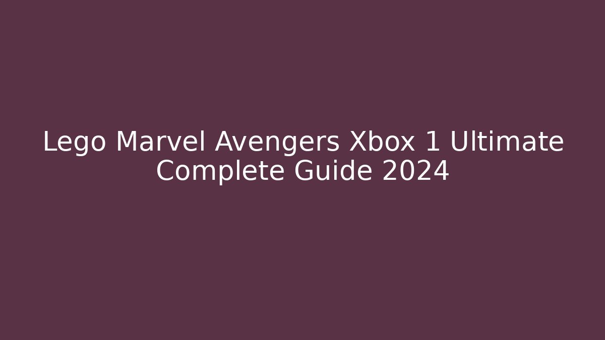 Lego Marvel Avengers Xbox 1 Ultimate Complete Guide 2024