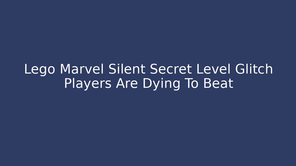 Lego Marvel Silent Secret Level Glitch Players Are Dying To Beat