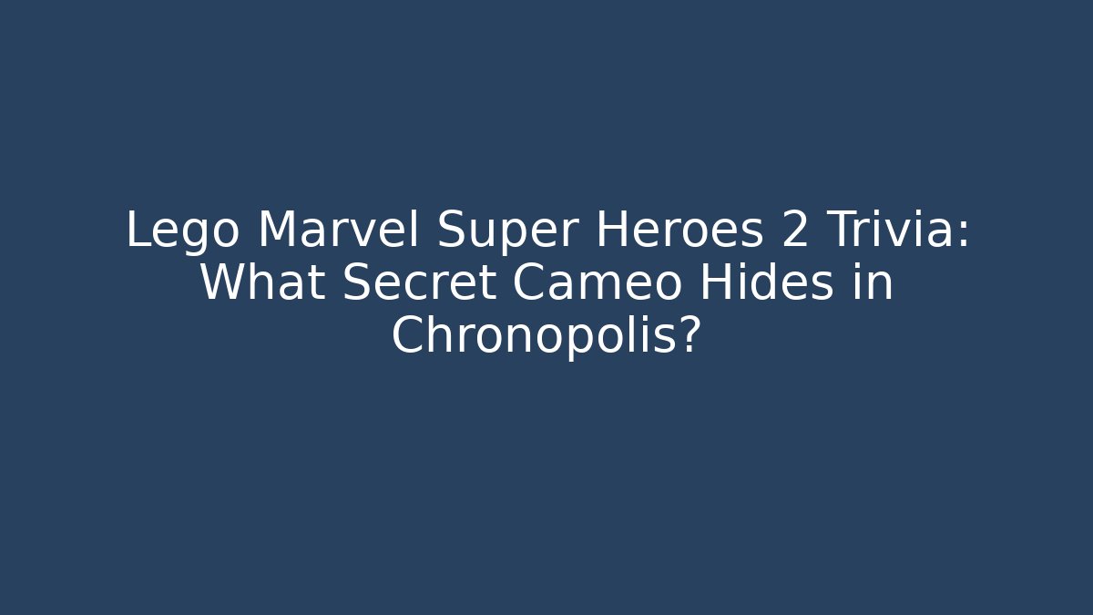 Lego Marvel Super Heroes 2 Trivia: What Secret Cameo Hides in Chronopolis?