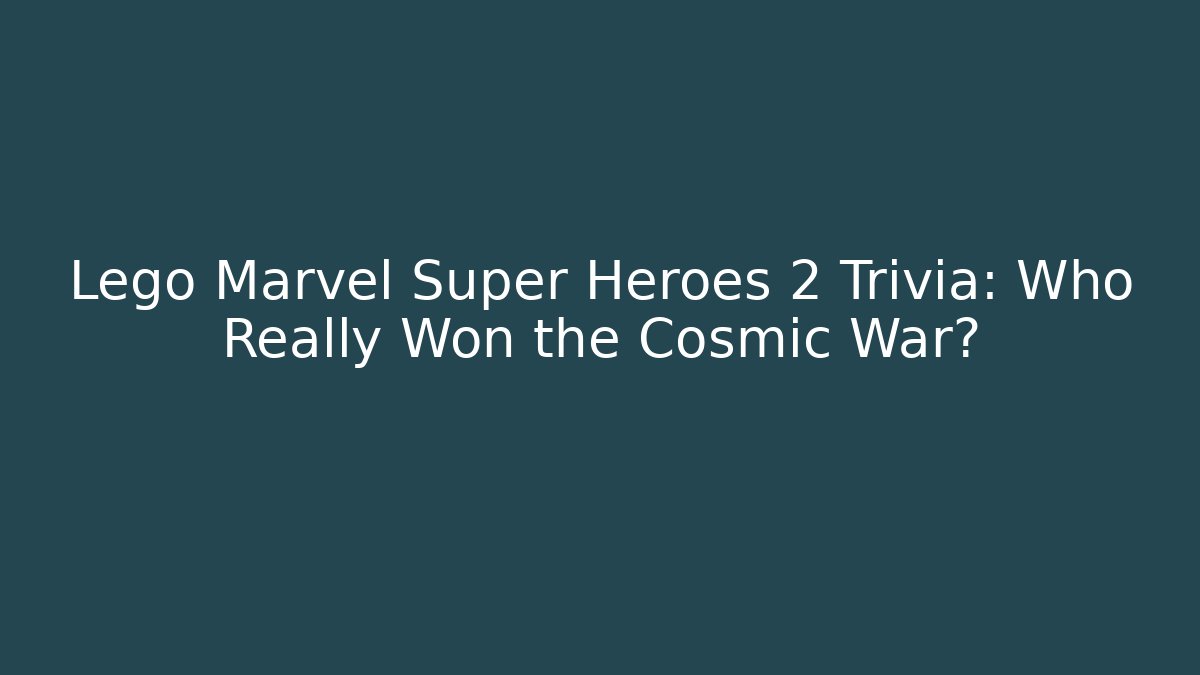 Lego Marvel Super Heroes 2 Trivia: Who Really Won the Cosmic War?