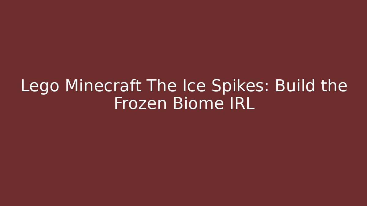 Lego Minecraft The Ice Spikes: Build the Frozen Biome IRL