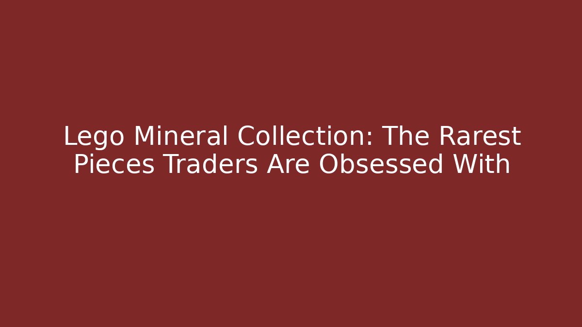 Lego Mineral Collection: The Rarest Pieces Traders Are Obsessed With