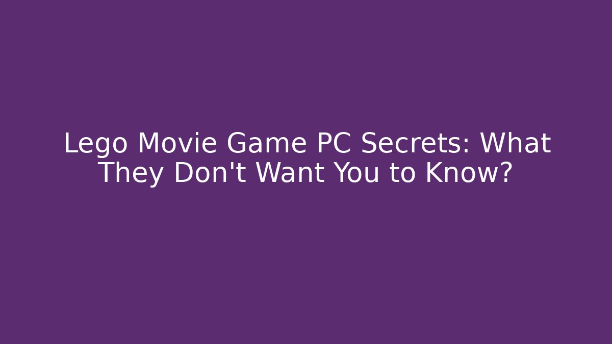 Lego Movie Game PC Secrets: What They Don't Want You to Know?
