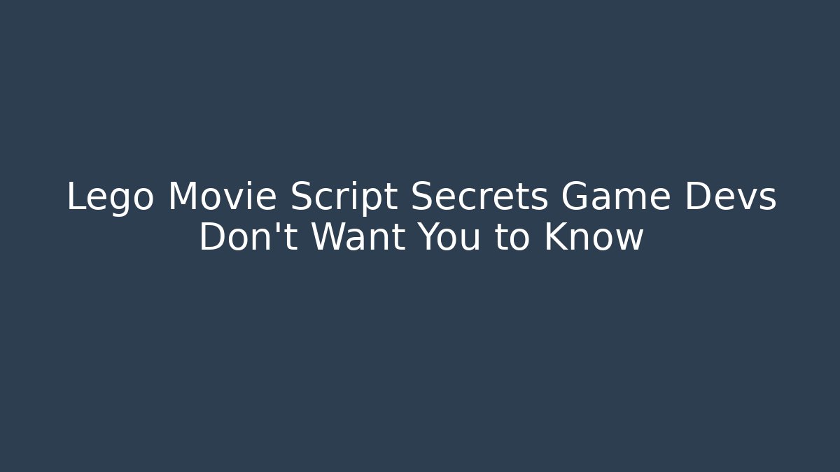 Lego Movie Script Secrets Game Devs Don't Want You to Know