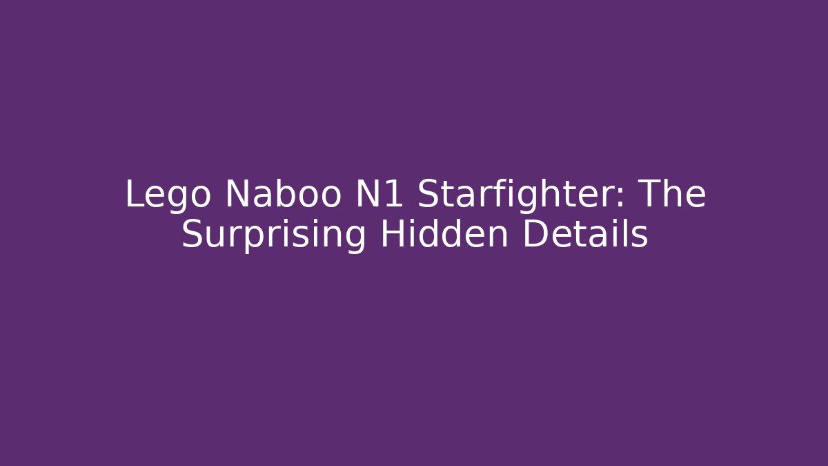 Lego Naboo N1 Starfighter: The Surprising Hidden Details