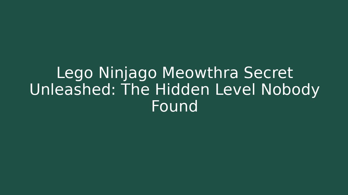 Lego Ninjago Meowthra Secret Unleashed: The Hidden Level Nobody Found