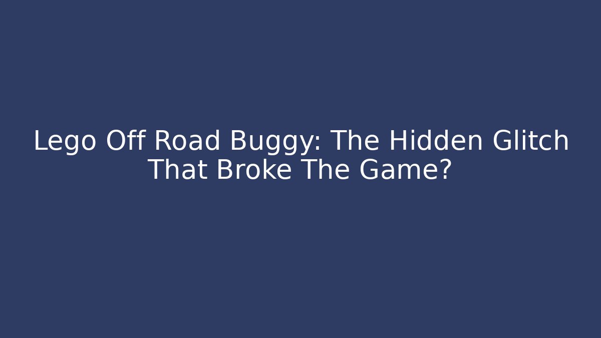Lego Off Road Buggy: The Hidden Glitch That Broke The Game?
