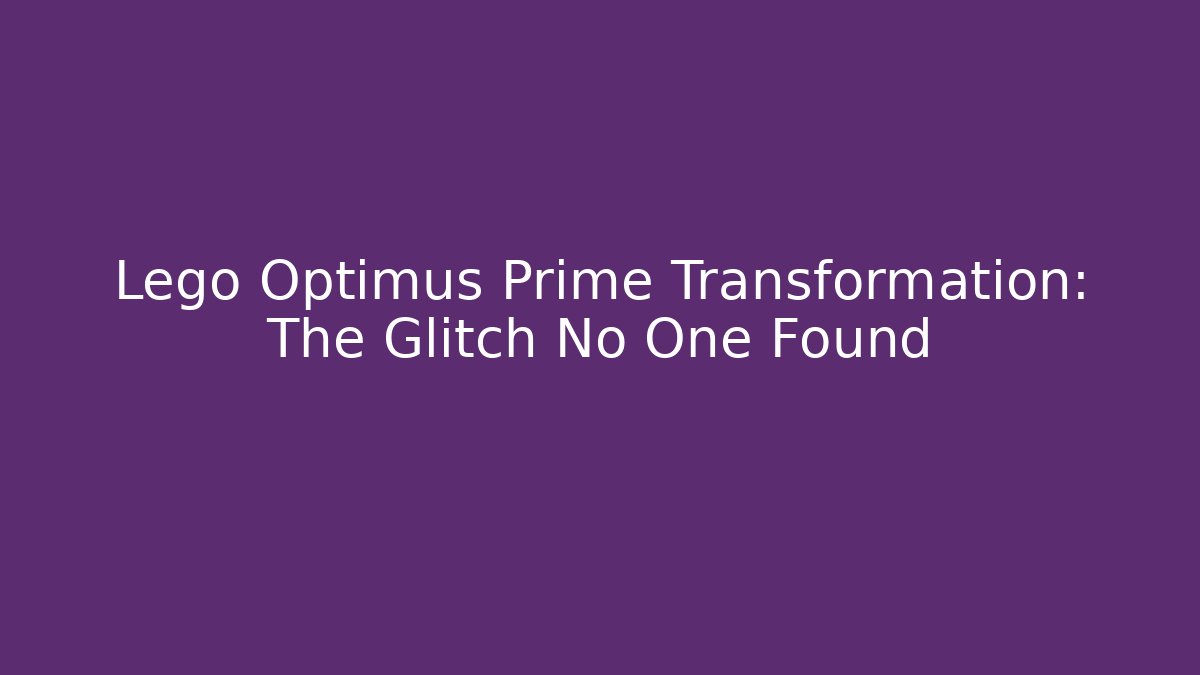 Lego Optimus Prime Transformation: The Glitch No One Found