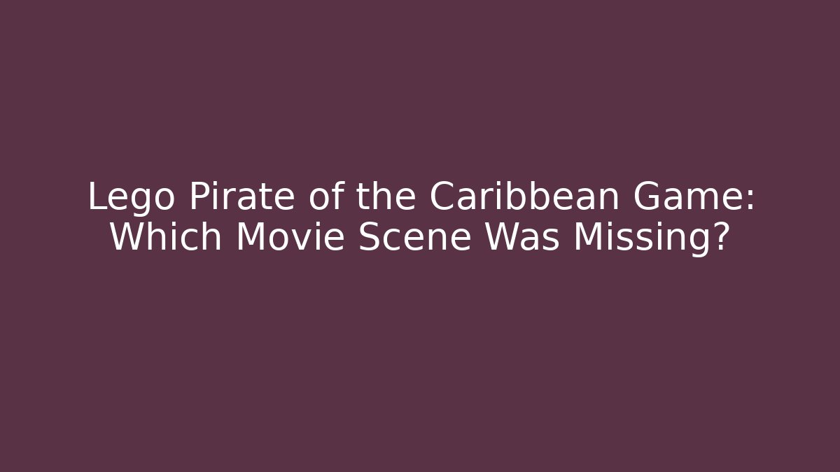 Lego Pirate of the Caribbean Game: Which Movie Scene Was Missing?