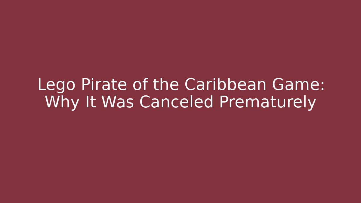 Lego Pirate of the Caribbean Game: Why It Was Canceled Prematurely