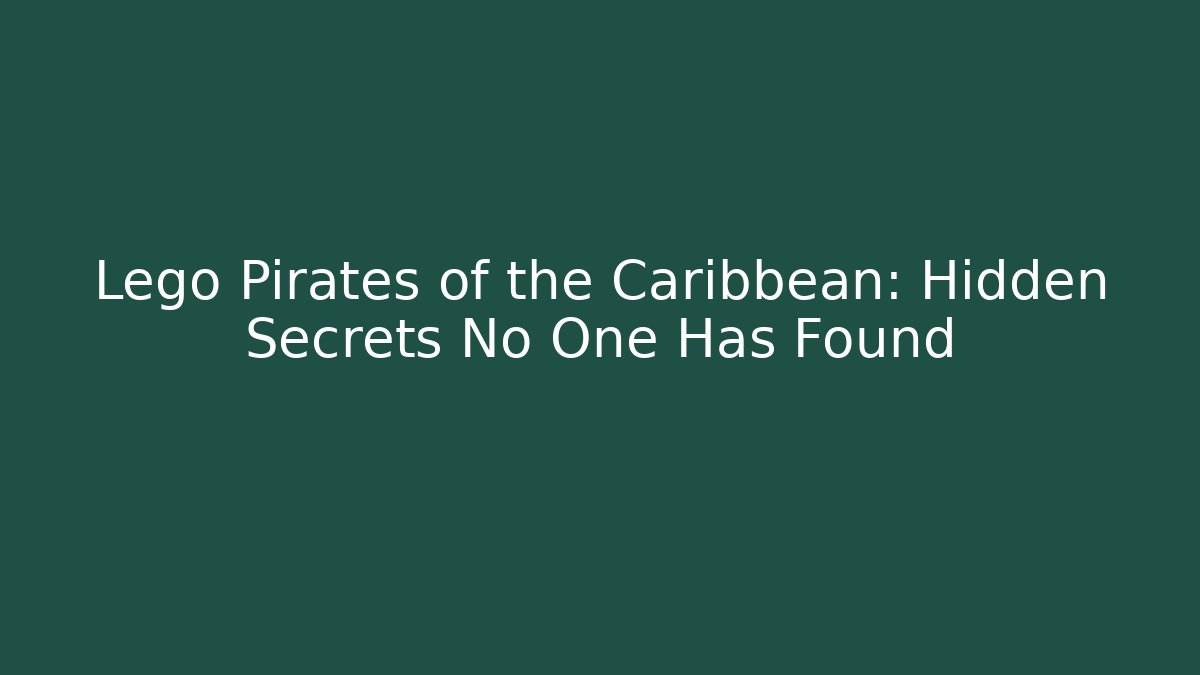 Lego Pirates of the Caribbean: Hidden Secrets No One Has Found