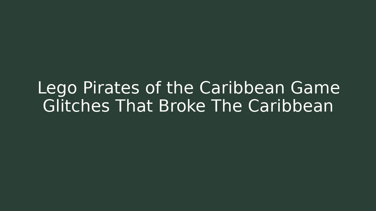 Lego Pirates of the Caribbean Game Glitches That Broke The Caribbean