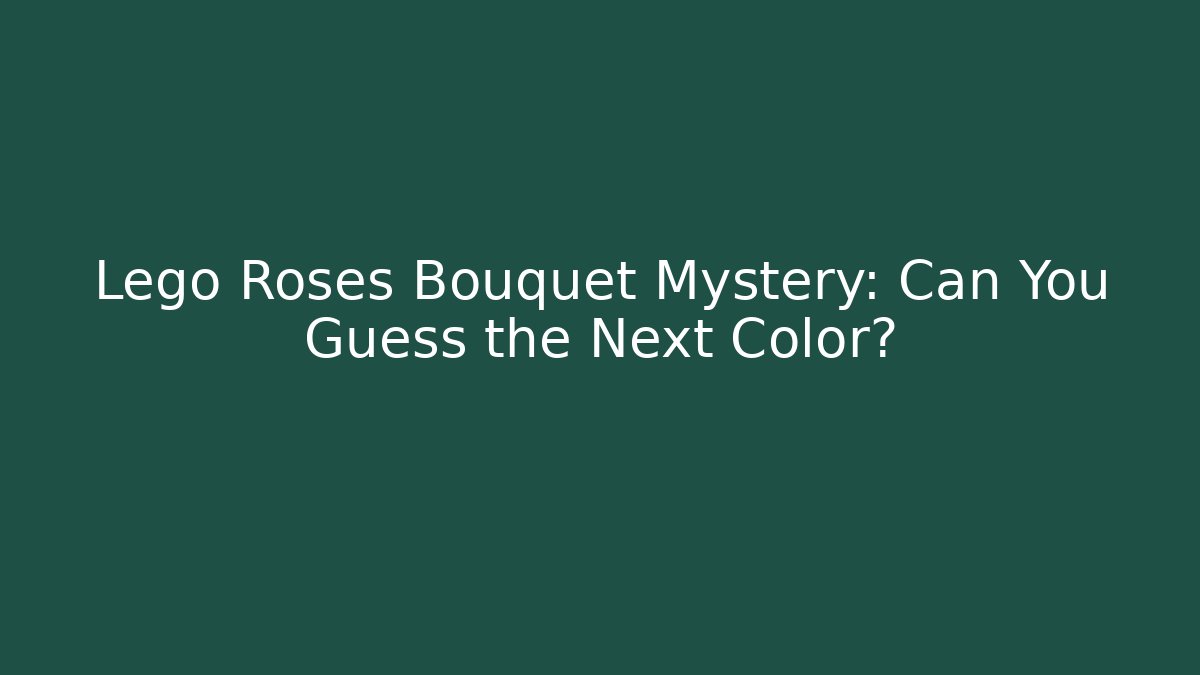 Lego Roses Bouquet Mystery: Can You Guess the Next Color?