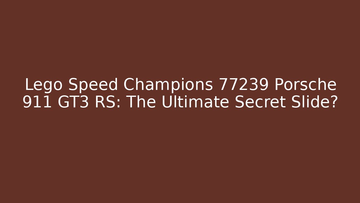 Lego Speed Champions 77239 Porsche 911 GT3 RS: The Ultimate Secret Slide?