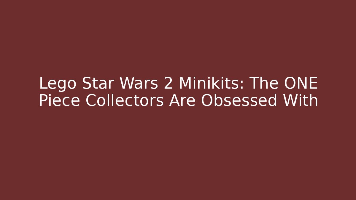 Lego Star Wars 2 Minikits: The ONE Piece Collectors Are Obsessed With