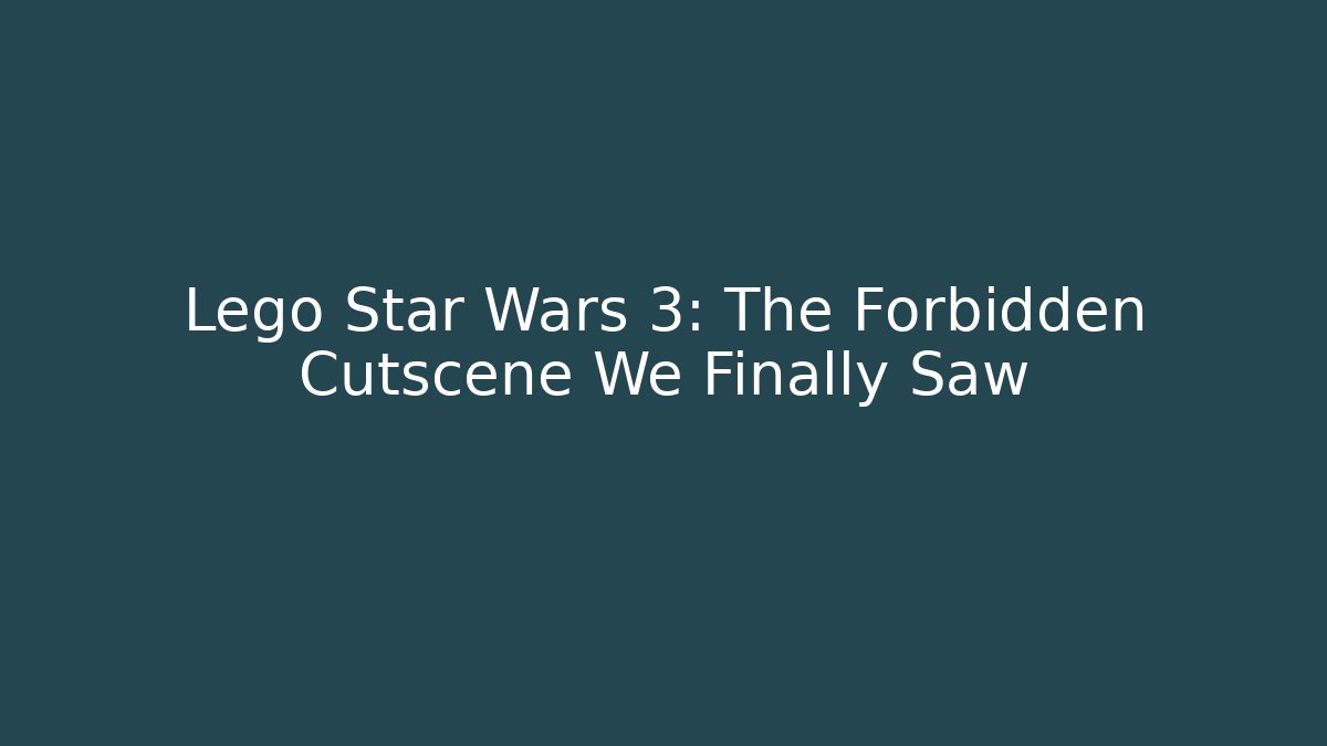 Lego Star Wars 3: The Forbidden Cutscene We Finally Saw