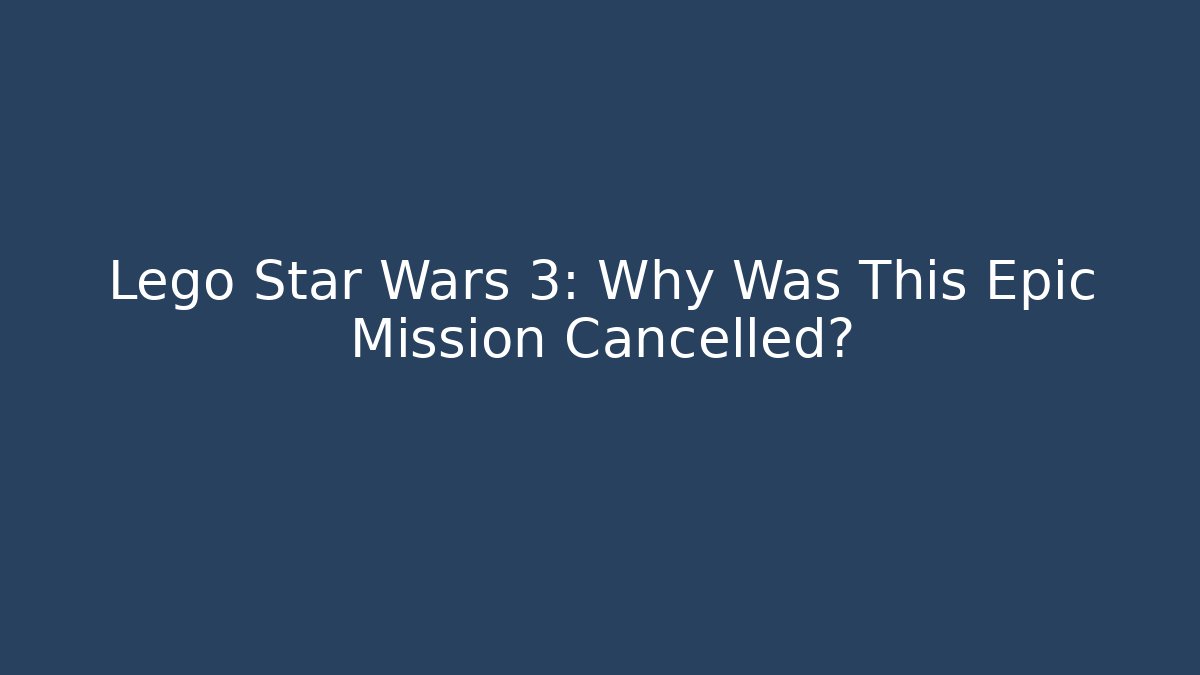 Lego Star Wars 3: Why Was This Epic Mission Cancelled? - Create More Assets