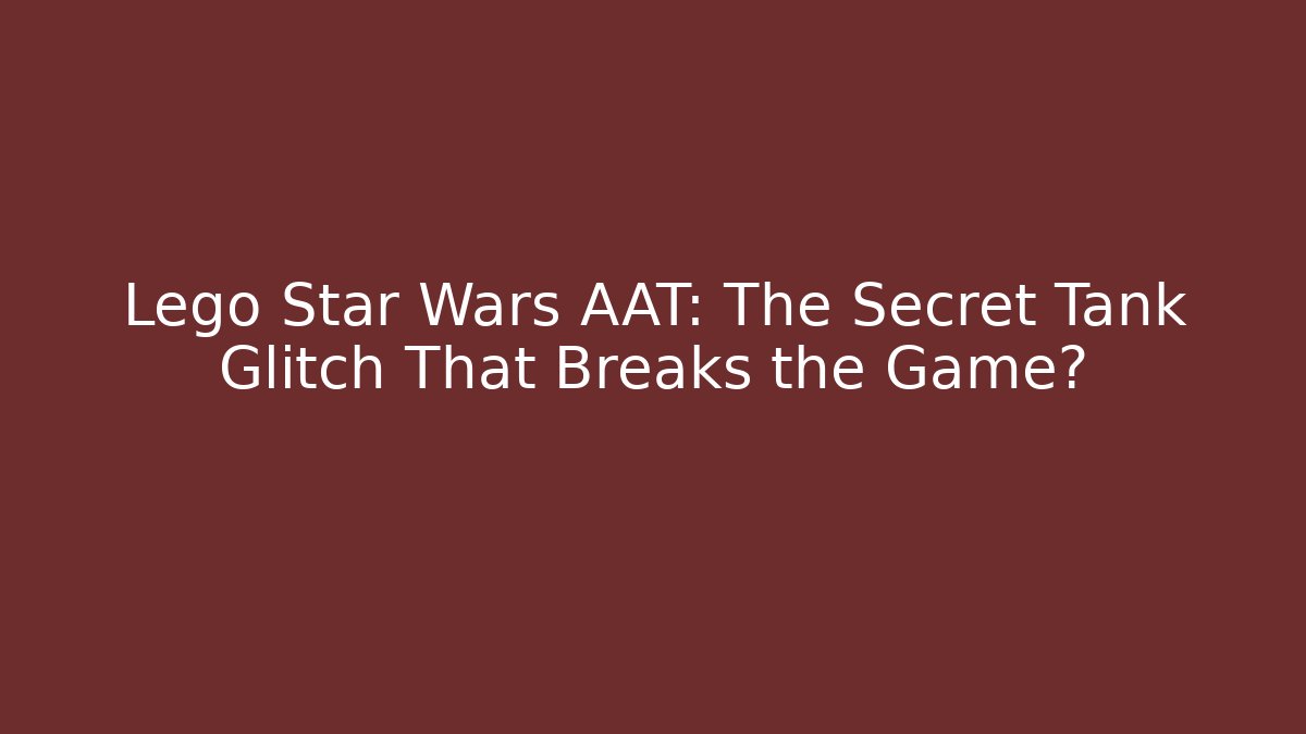 Lego Star Wars AAT: The Secret Tank Glitch That Breaks the Game?
