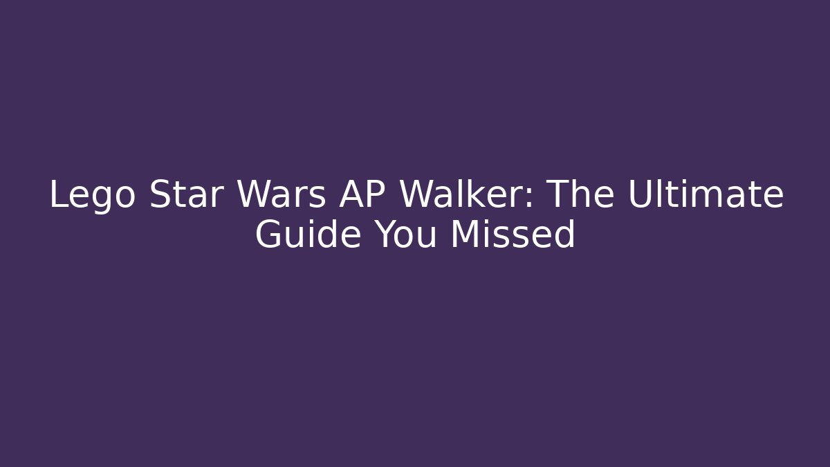 Lego Star Wars AP Walker: The Ultimate Guide You Missed - Create More Assets