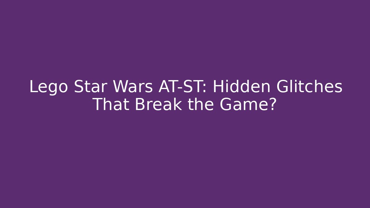 Lego Star Wars AT-ST: Hidden Glitches That Break the Game?