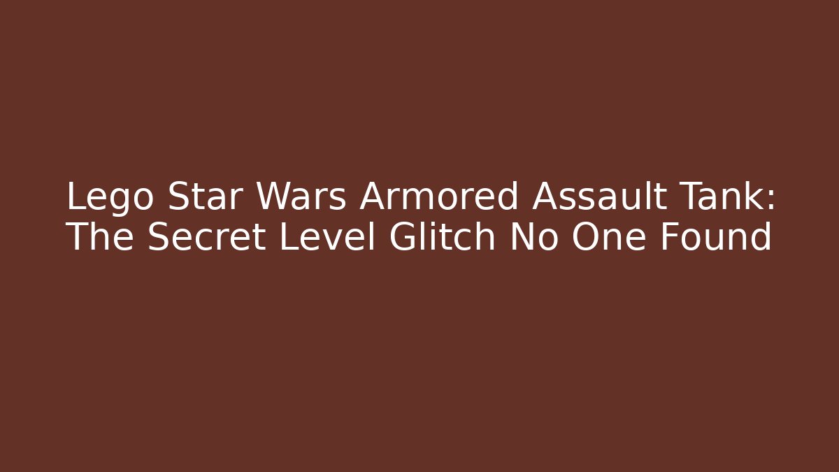 Lego Star Wars Armored Assault Tank: The Secret Level Glitch No One Found