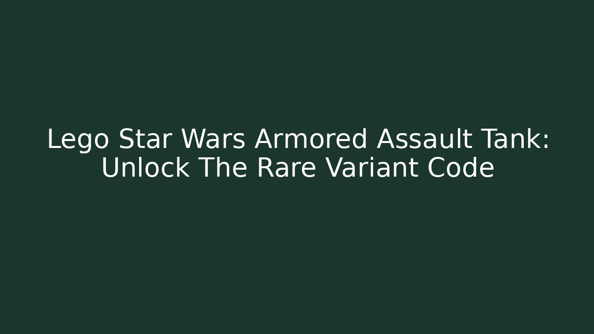Lego Star Wars Armored Assault Tank: Unlock The Rare Variant Code