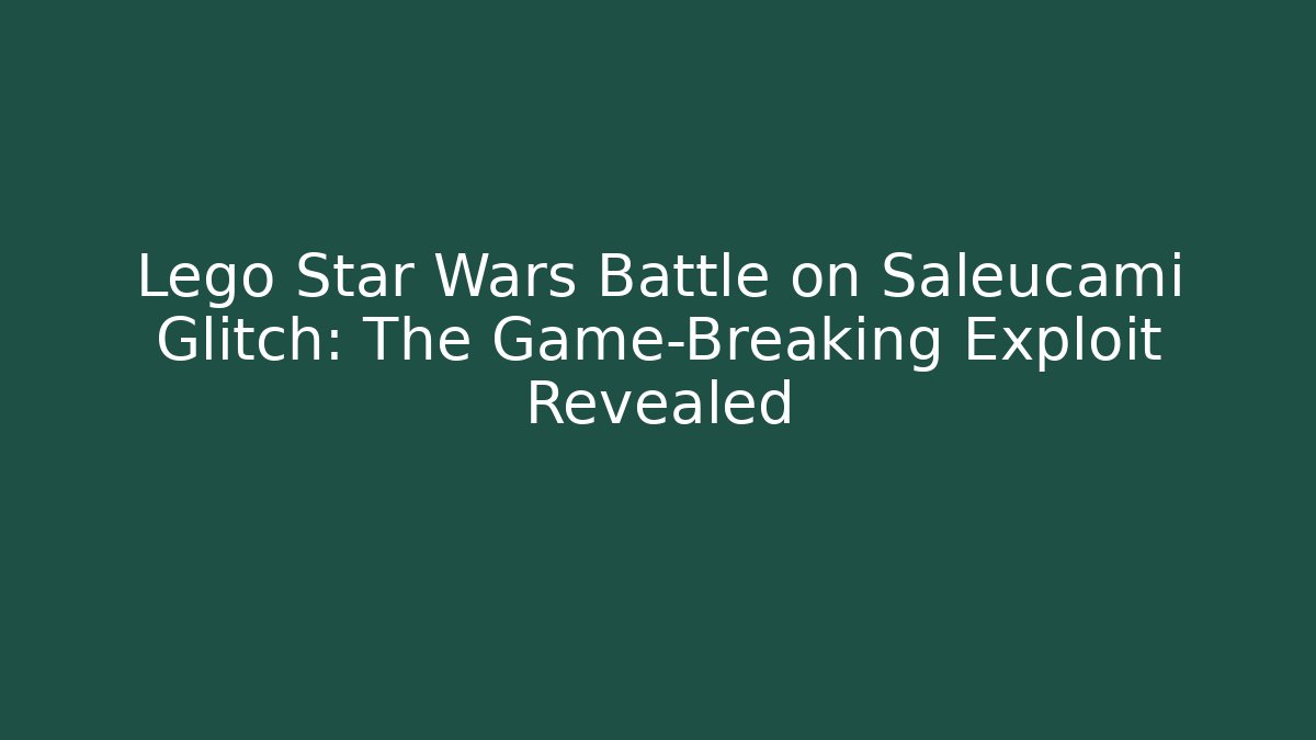 Lego Star Wars Battle on Saleucami Glitch: The Game-Breaking Exploit Revealed
