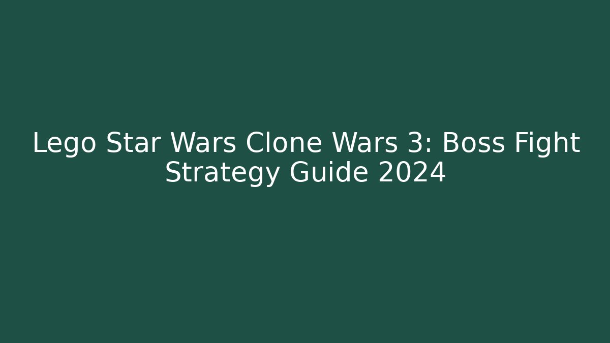 Lego Star Wars Clone Wars 3: Boss Fight Strategy Guide 2024