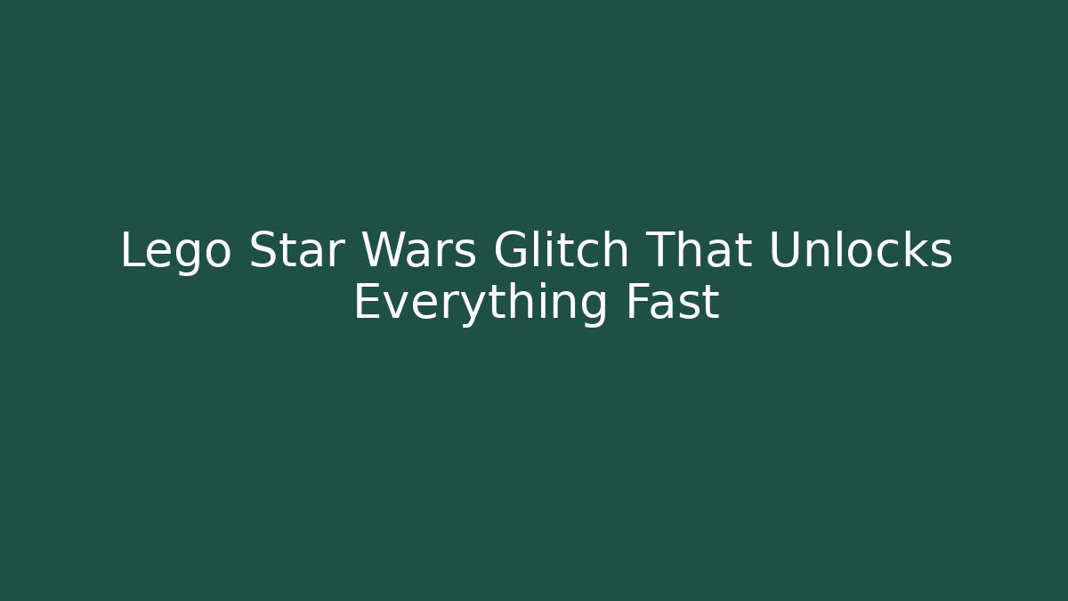 Lego Star Wars Glitch That Unlocks Everything Fast - Create More Assets