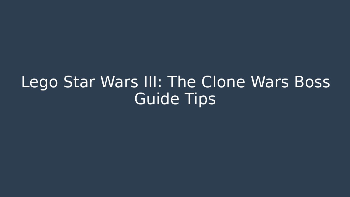 Lego Star Wars III: The Clone Wars Boss Guide Tips
