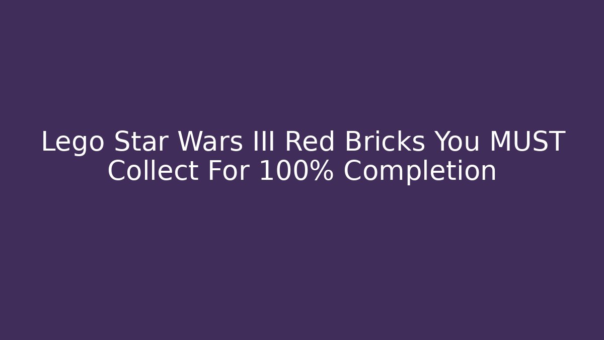 Lego Star Wars III Red Bricks You MUST Collect For 100% Completion