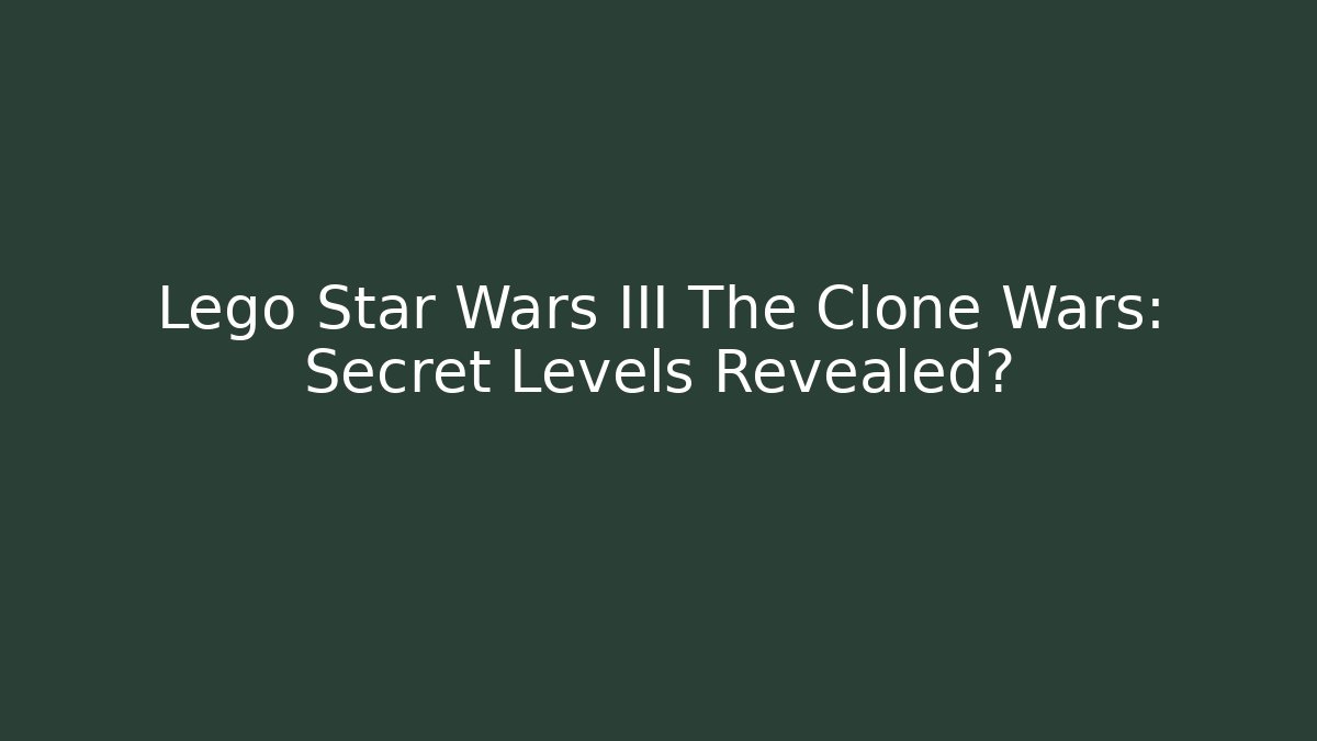 Lego Star Wars III The Clone Wars: Secret Levels Revealed?