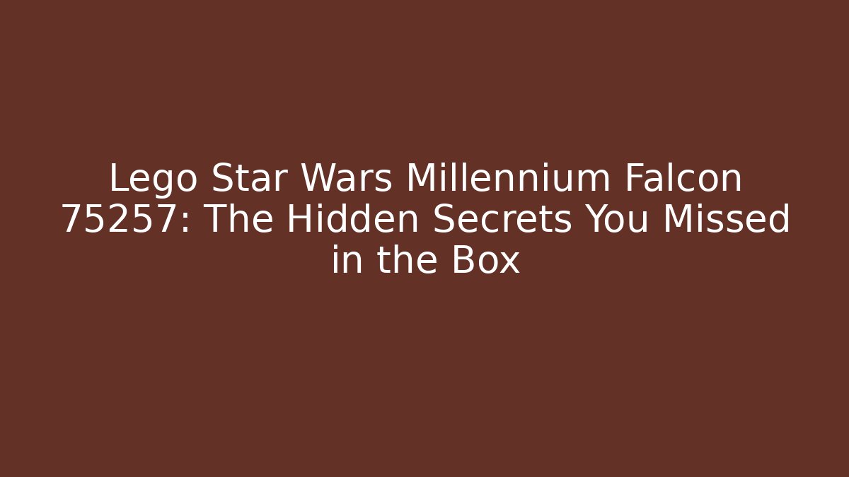 Lego Star Wars Millennium Falcon 75257: The Hidden Secrets You Missed in the Box