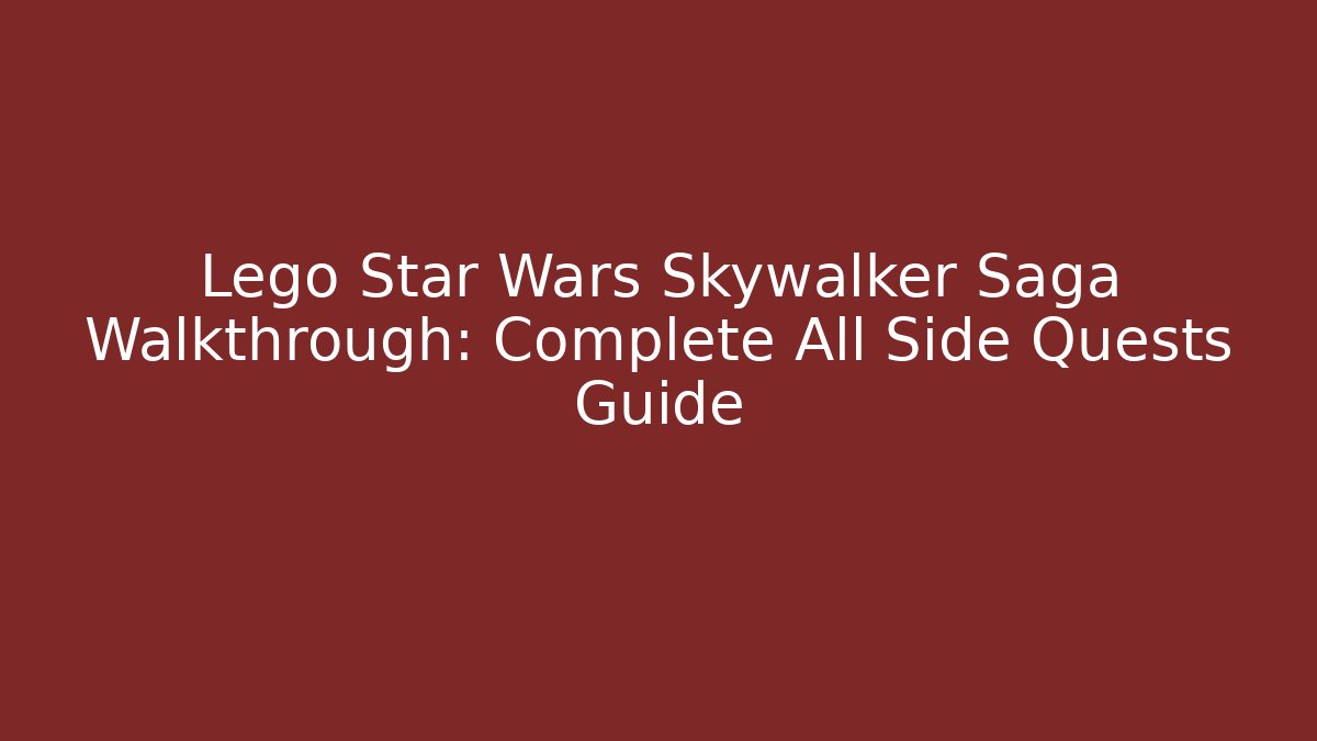 Lego Star Wars Skywalker Saga Walkthrough: Complete All Side Quests Guide