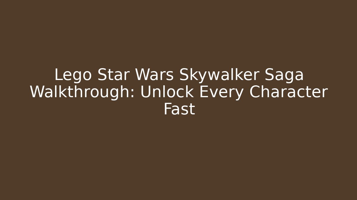 Lego Star Wars Skywalker Saga Walkthrough: Unlock Every Character Fast