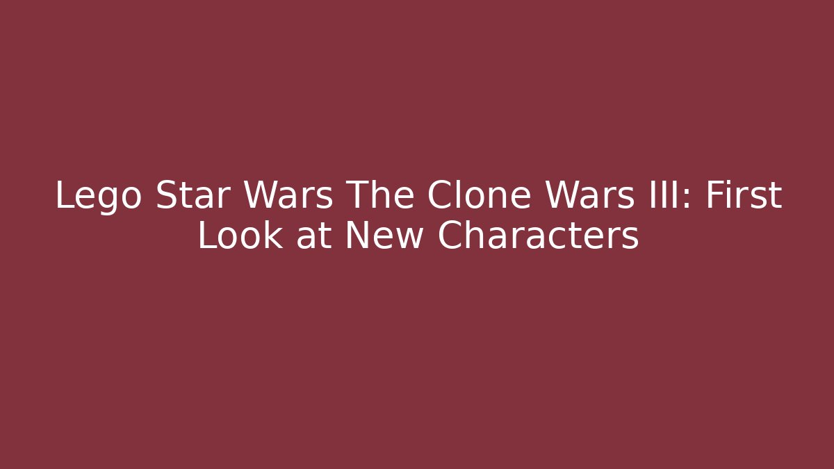 Lego Star Wars The Clone Wars III: First Look at New Characters