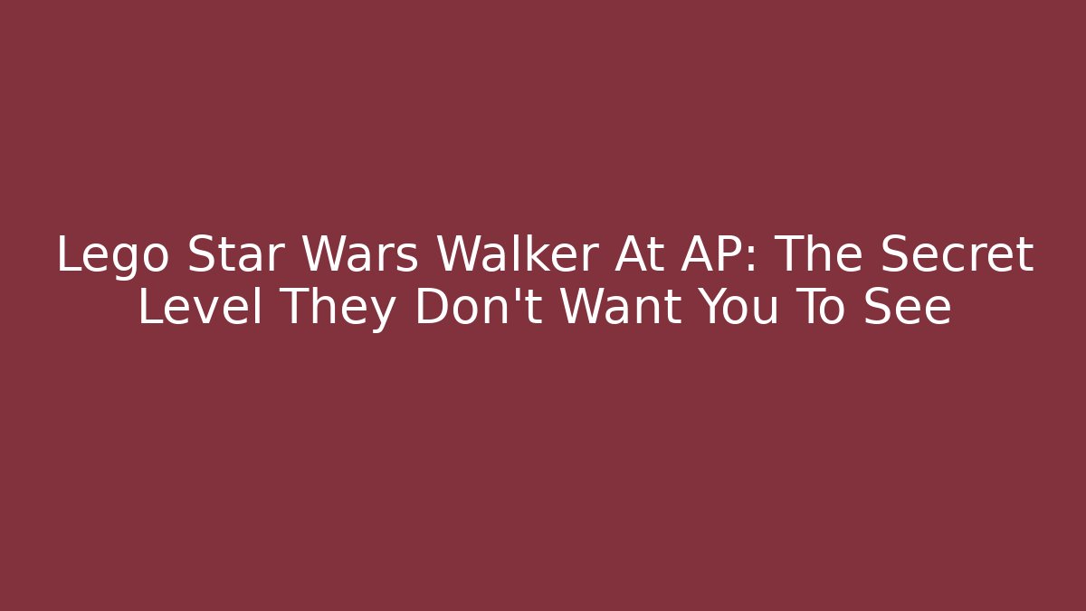 Lego Star Wars Walker At AP: The Secret Level They Don't Want You To See